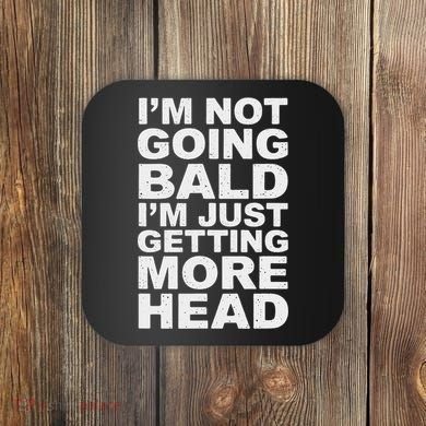 I’m Not Going Bald I’m Just Getting More Head Coaster