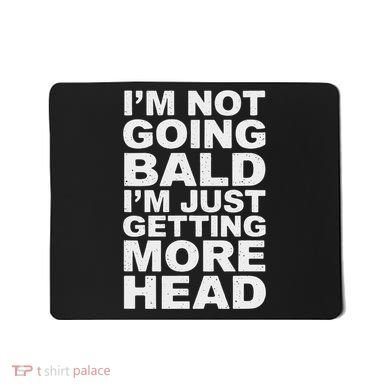 I’m Not Going Bald I’m Just Getting More Head Mousepad