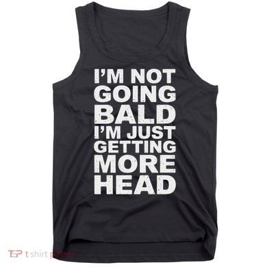 I’m Not Going Bald I’m Just Getting More Head Tank Top