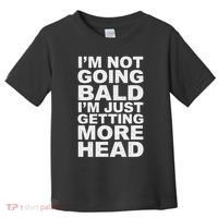 I’m Not Going Bald I’m Just Getting More Head Toddler T-Shirt thumb 0