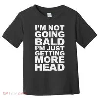 I’m Not Going Bald I’m Just Getting More Head Toddler T-Shirt thumb 0