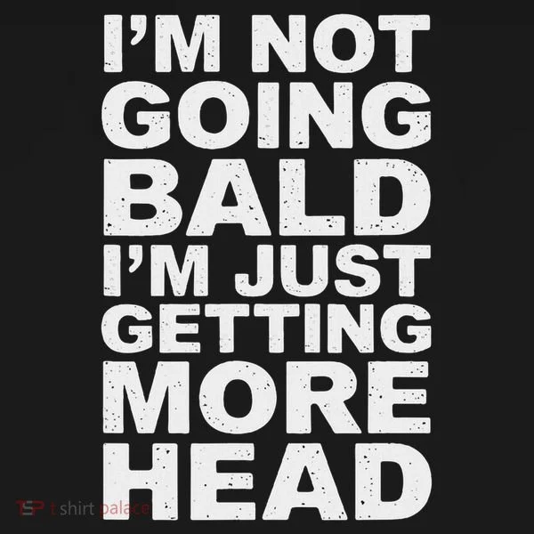 I’m Not Going Bald I’m Just Getting More Head Women's T-Shirt