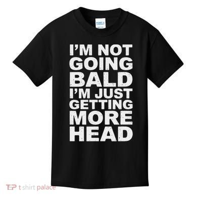 I’m Not Going Bald I’m Just Getting More Head Kids T-Shirt