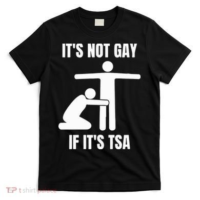 It’S Not Gey If It’S Tsa T-Shirt