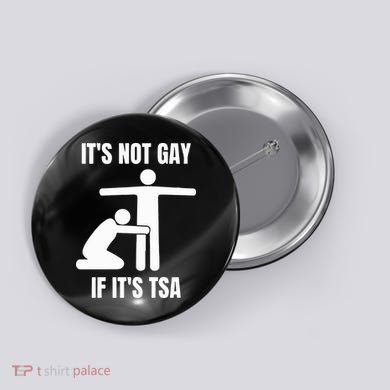 It’S Not Gey If It’S Tsa Button