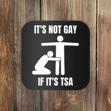 It’S Not Gey If It’S Tsa Coaster