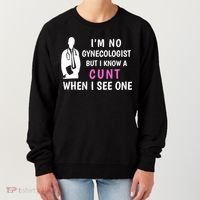I'm No Gynecologist But I Know A Cunt When I See One Funny Sarcasm Gift Women's Sweatshirt thumb 0