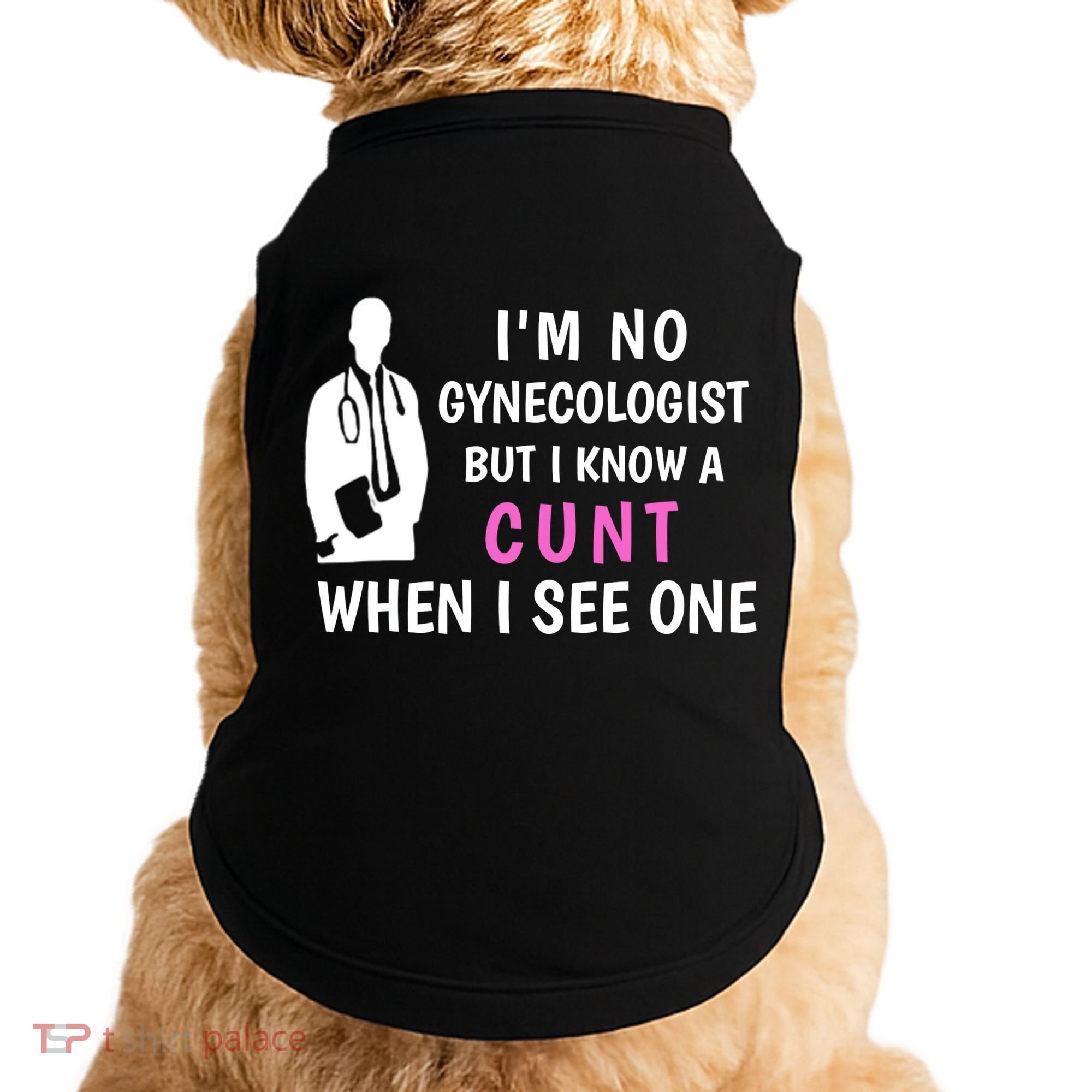 I'm No Gynecologist But I Know A Cunt When I See One Funny Sarcasm Gift Doggie Tank