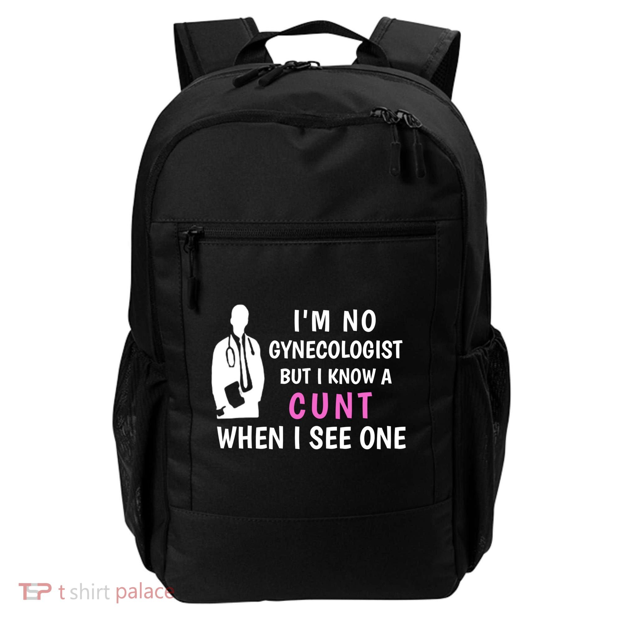 I'm No Gynecologist But I Know A Cunt When I See One Funny Sarcasm Gift Backpack