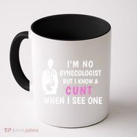I'm No Gynecologist But I Know A Cunt When I See One Funny Sarcasm Gift Coffee Mug thumb 0