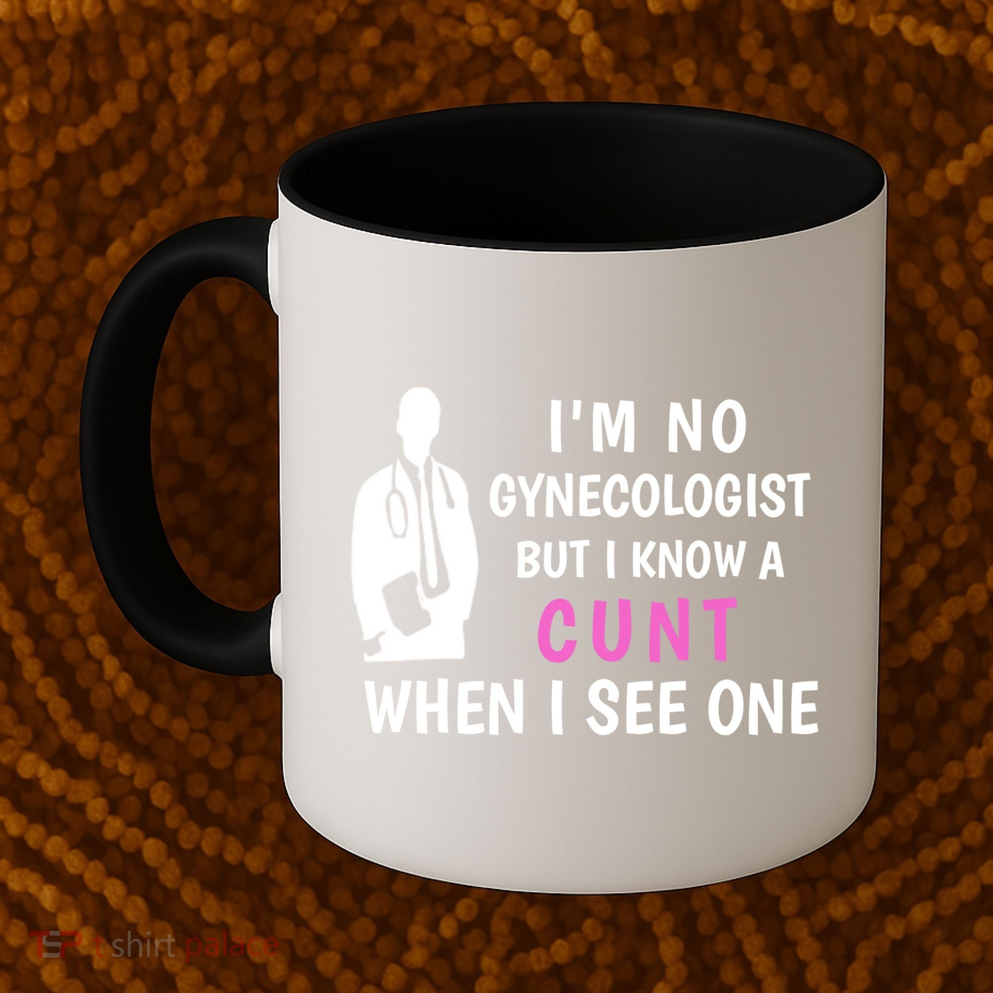 I'm No Gynecologist But I Know A Cunt When I See One Funny Sarcasm Gift Coffee Mug