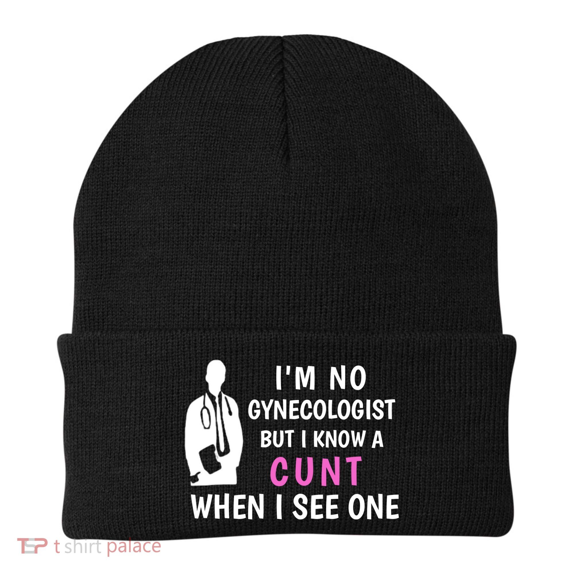 I'm No Gynecologist But I Know A Cunt When I See One Funny Sarcasm Gift Beanie