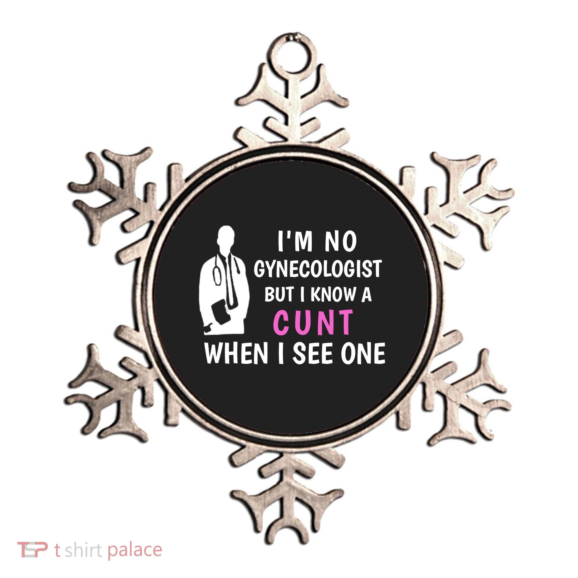I'm No Gynecologist But I Know A Cunt When I See One Funny Sarcasm Gift Ornament