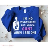 I'm No Gynecologist But I Know A Cunt When I See One Funny Sarcasm Gift Sweatshirt thumb 2