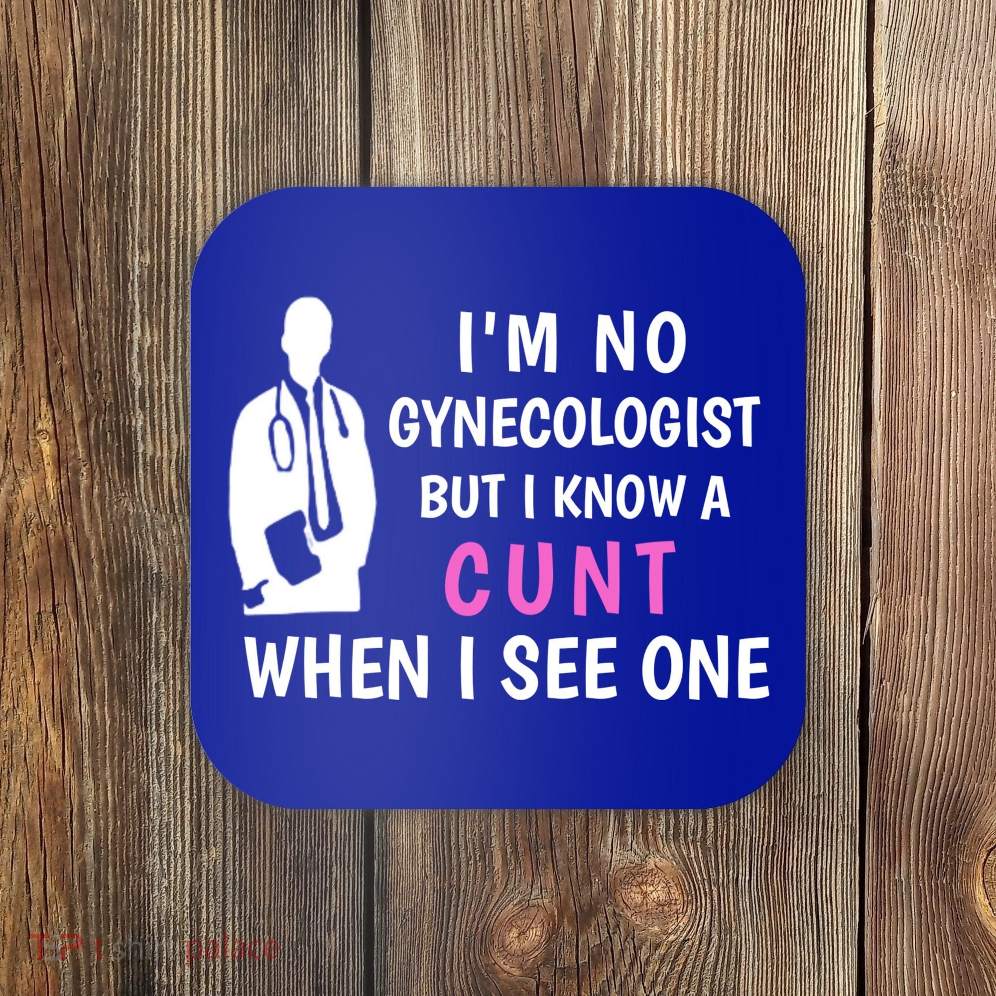 I'm No Gynecologist But I Know A Cunt When I See One Funny Sarcasm Gift Coaster