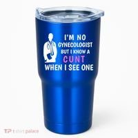 I'm No Gynecologist But I Know A Cunt When I See One Funny Sarcasm Gift Tumbler thumb 0