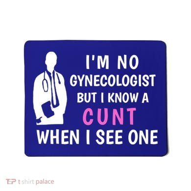 I'm No Gynecologist But I Know A Cunt When I See One Funny Sarcasm Gift Mousepad