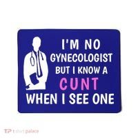 I'm No Gynecologist But I Know A Cunt When I See One Funny Sarcasm Gift Mousepad thumb 0