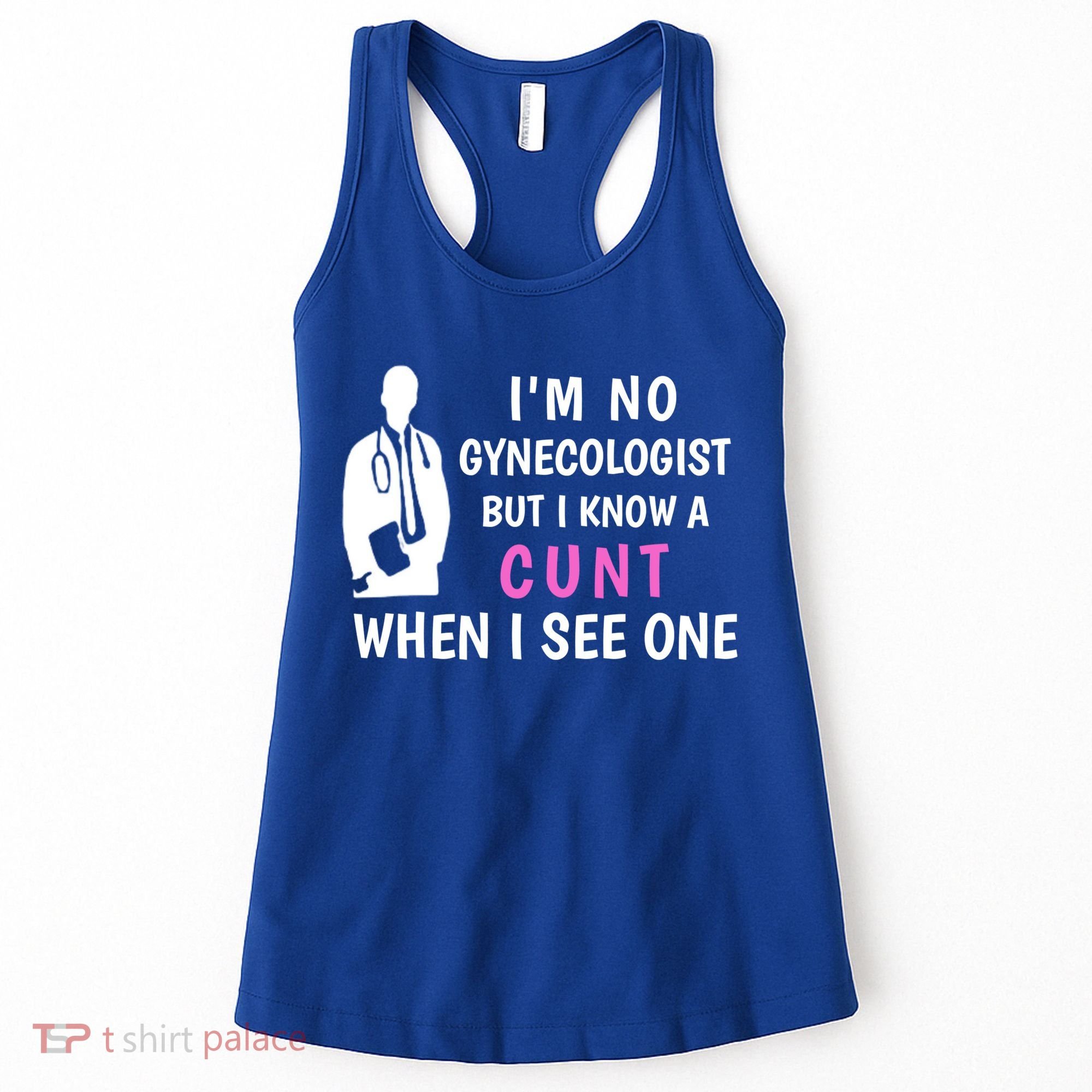 I'm No Gynecologist But I Know A Cunt When I See One Funny Sarcasm Gift Women's Tank Top