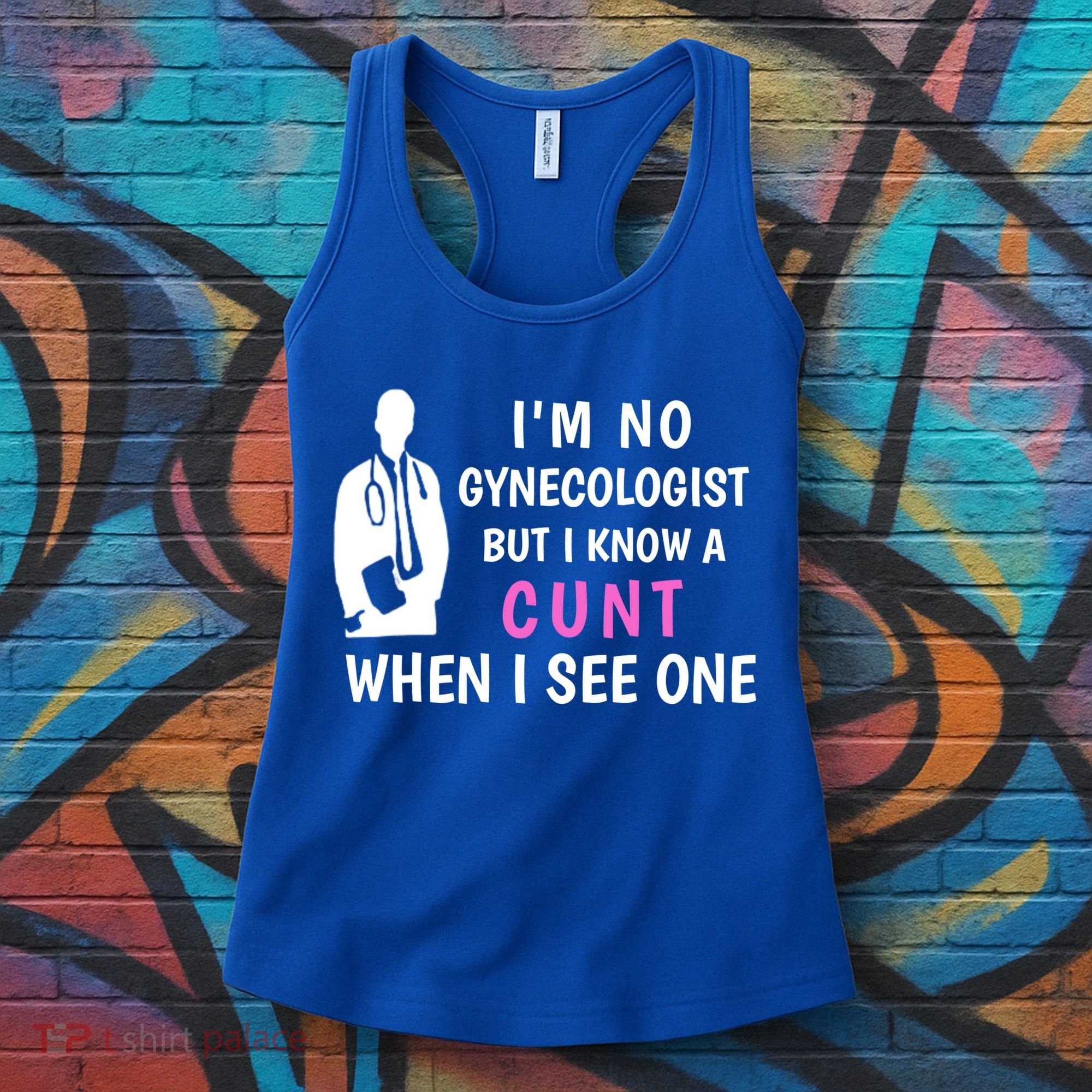 I'm No Gynecologist But I Know A Cunt When I See One Funny Sarcasm Gift Women's Tank Top