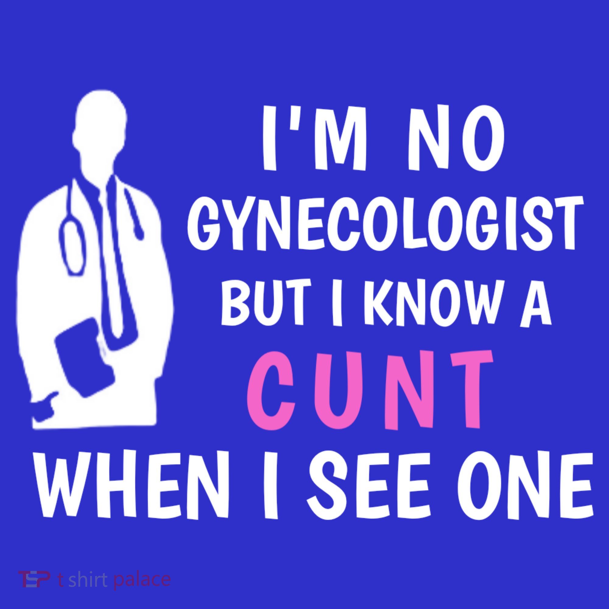 I'm No Gynecologist But I Know A Cunt When I See One Funny Sarcasm Gift Women's Tank Top