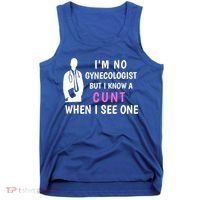I'm No Gynecologist But I Know A Cunt When I See One Funny Sarcasm Gift Tank Top thumb 0