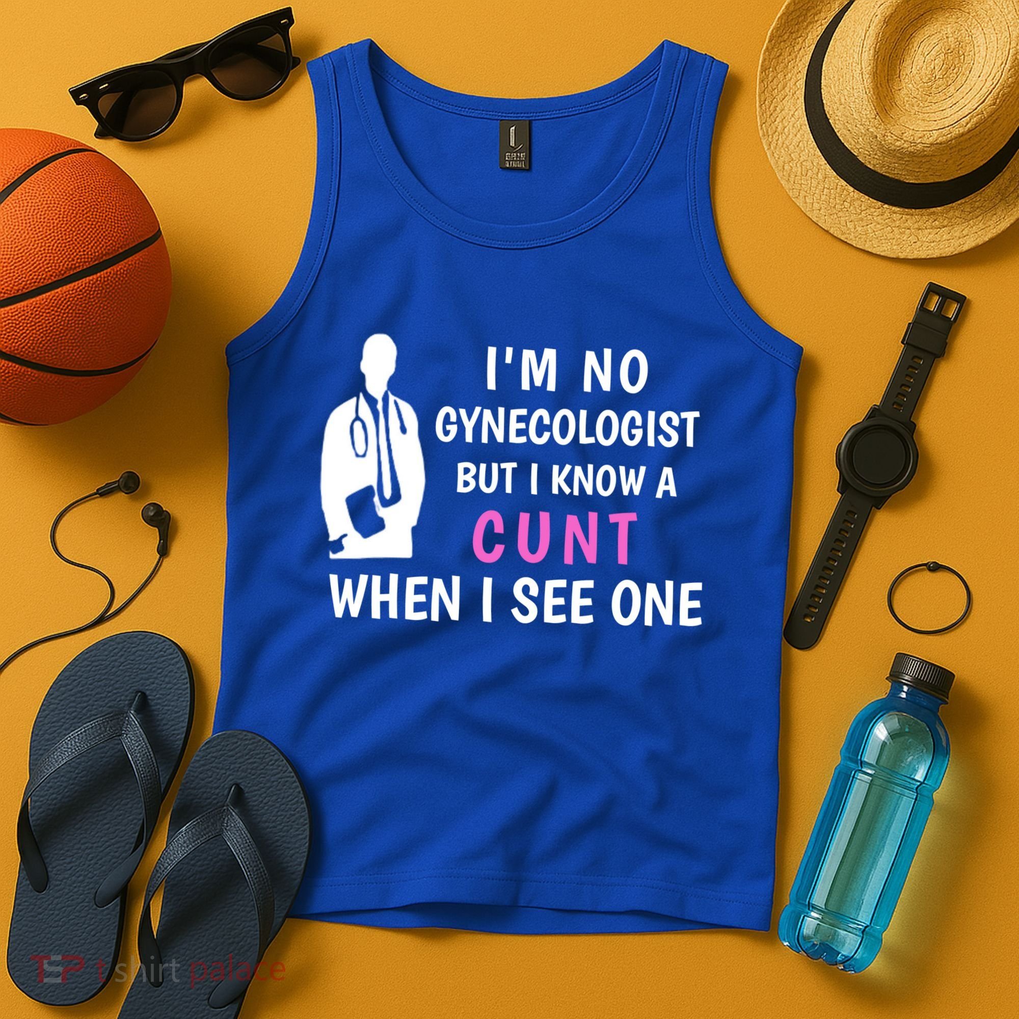 I'm No Gynecologist But I Know A Cunt When I See One Funny Sarcasm Gift Tank Top