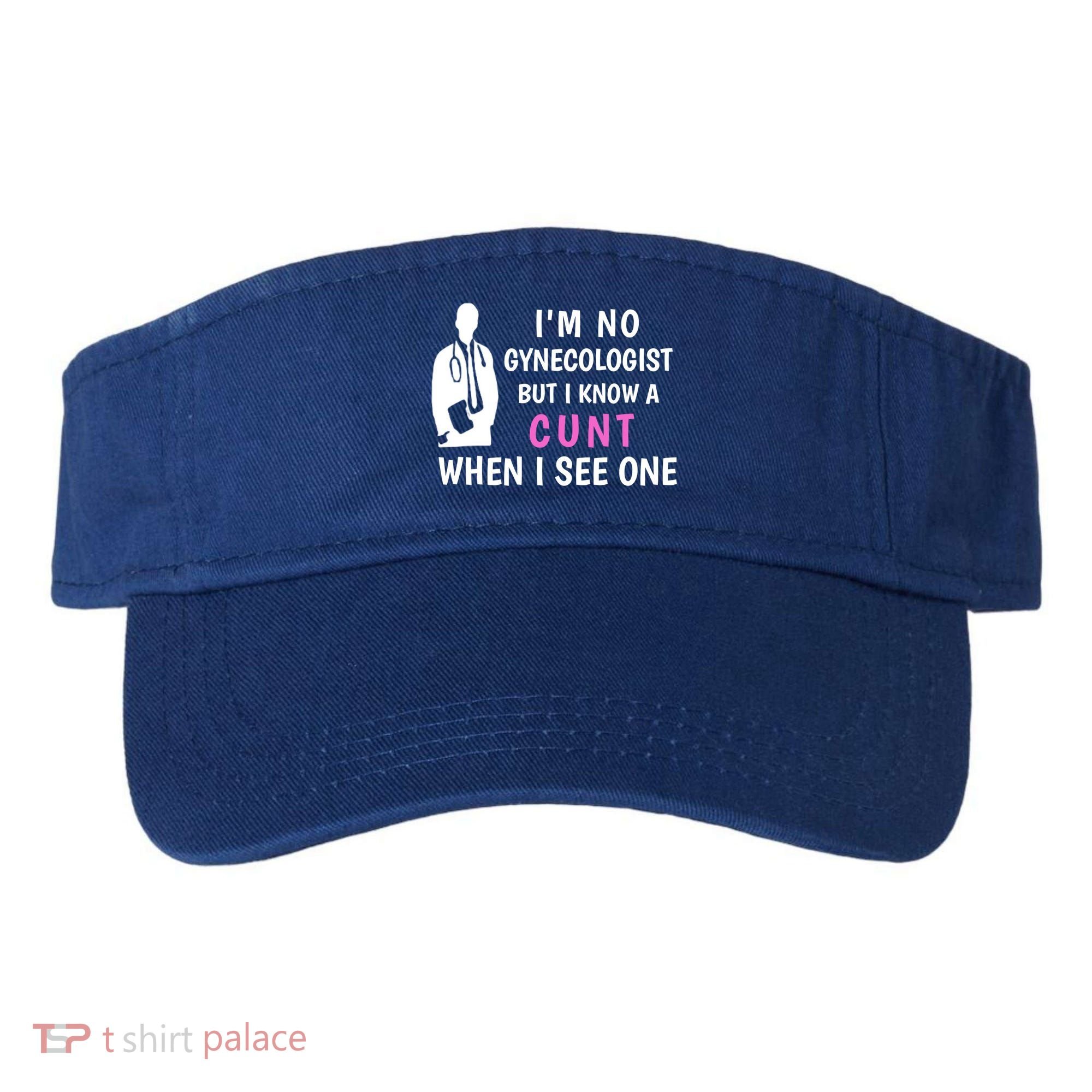 I'm No Gynecologist But I Know A Cunt When I See One Funny Sarcasm Gift Visor