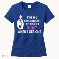 I'm No Gynecologist But I Know A Cunt When I See One Funny Sarcasm Gift Women's T-Shirt thumb 0