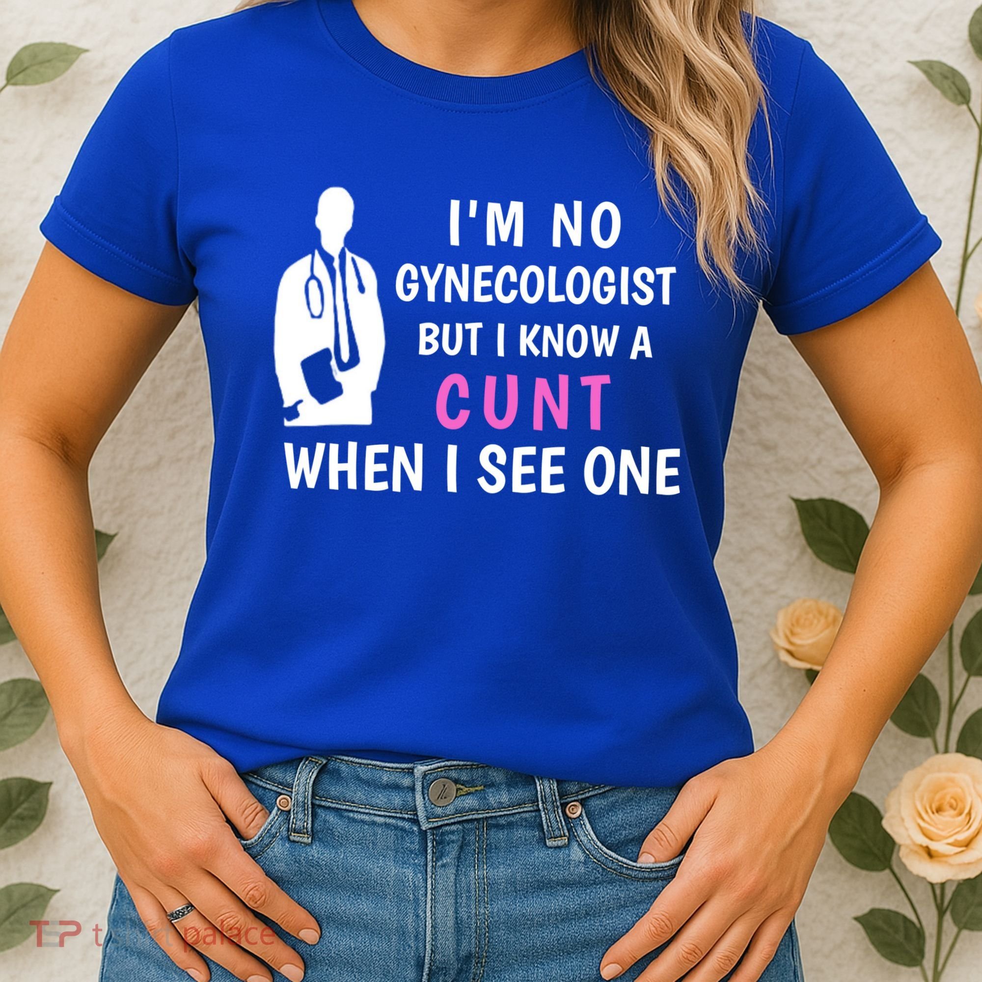 I'm No Gynecologist But I Know A Cunt When I See One Funny Sarcasm Gift Women's T-Shirt