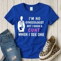 I'm No Gynecologist But I Know A Cunt When I See One Funny Sarcasm Gift Women's T-Shirt thumb 3