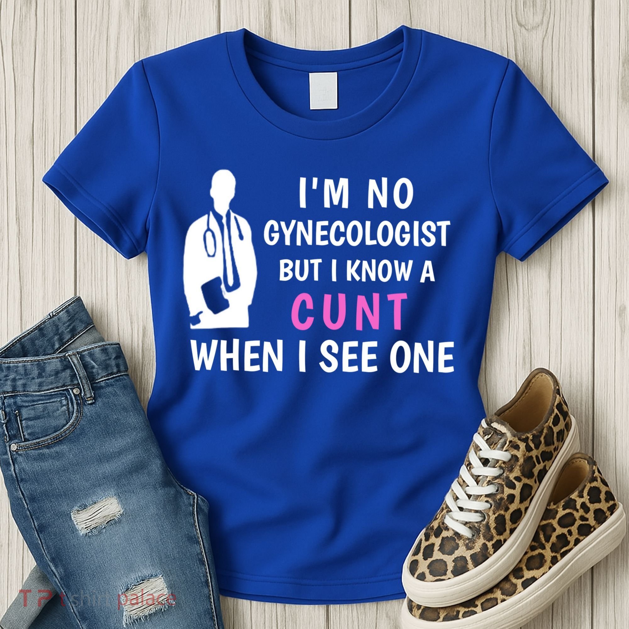 I'm No Gynecologist But I Know A Cunt When I See One Funny Sarcasm Gift Women's T-Shirt