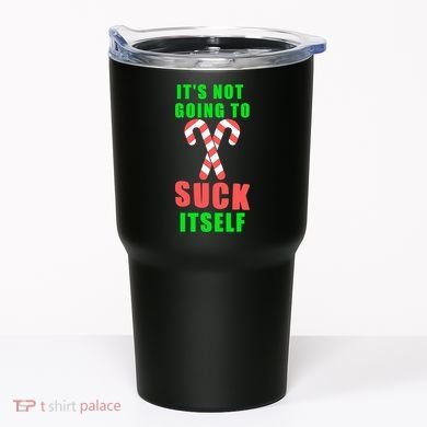 Its Not Going To Suck Itself Funny Inappropriate Xmas Tumbler