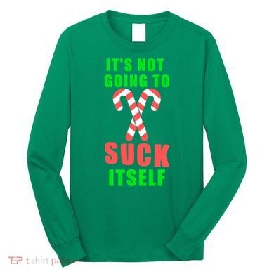 Its Not Going To Suck Itself Funny Inappropriate Xmas Long Sleeve Shirt