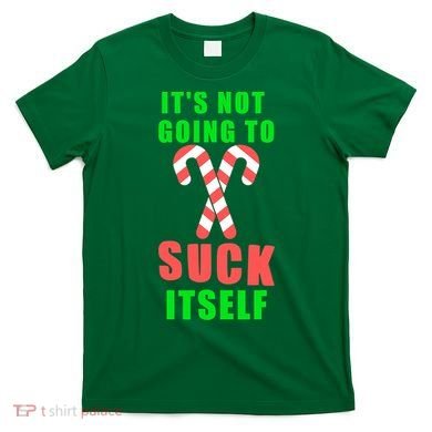 Its Not Going To Suck Itself Funny Inappropriate Xmas T-Shirt