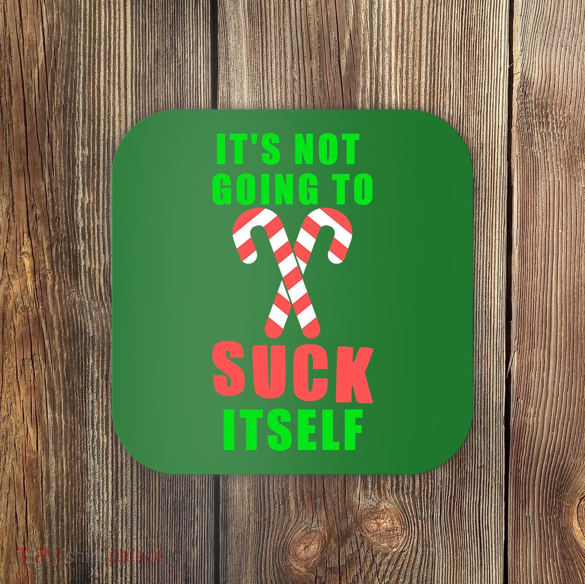 Its Not Going To Suck Itself Funny Inappropriate Xmas Coaster