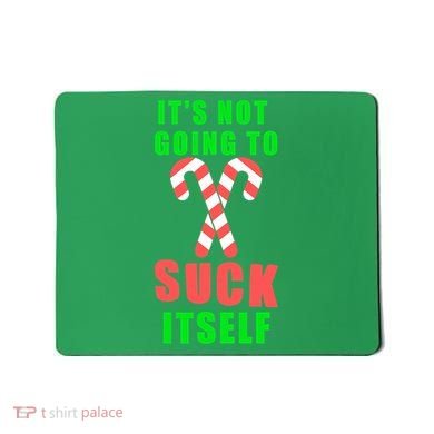 Its Not Going To Suck Itself Funny Inappropriate Xmas Mousepad