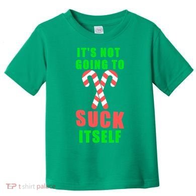Its Not Going To Suck Itself Funny Inappropriate Xmas Toddler T-Shirt