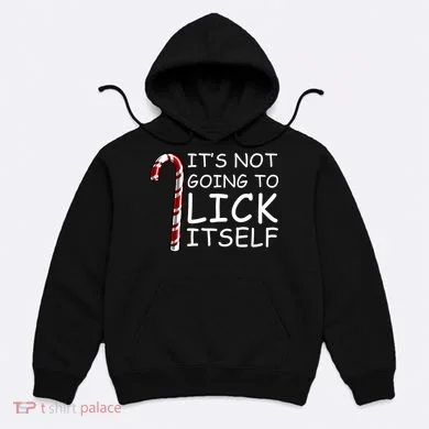 IT'S NOT GOING TO LICK ITSELF Hoodie