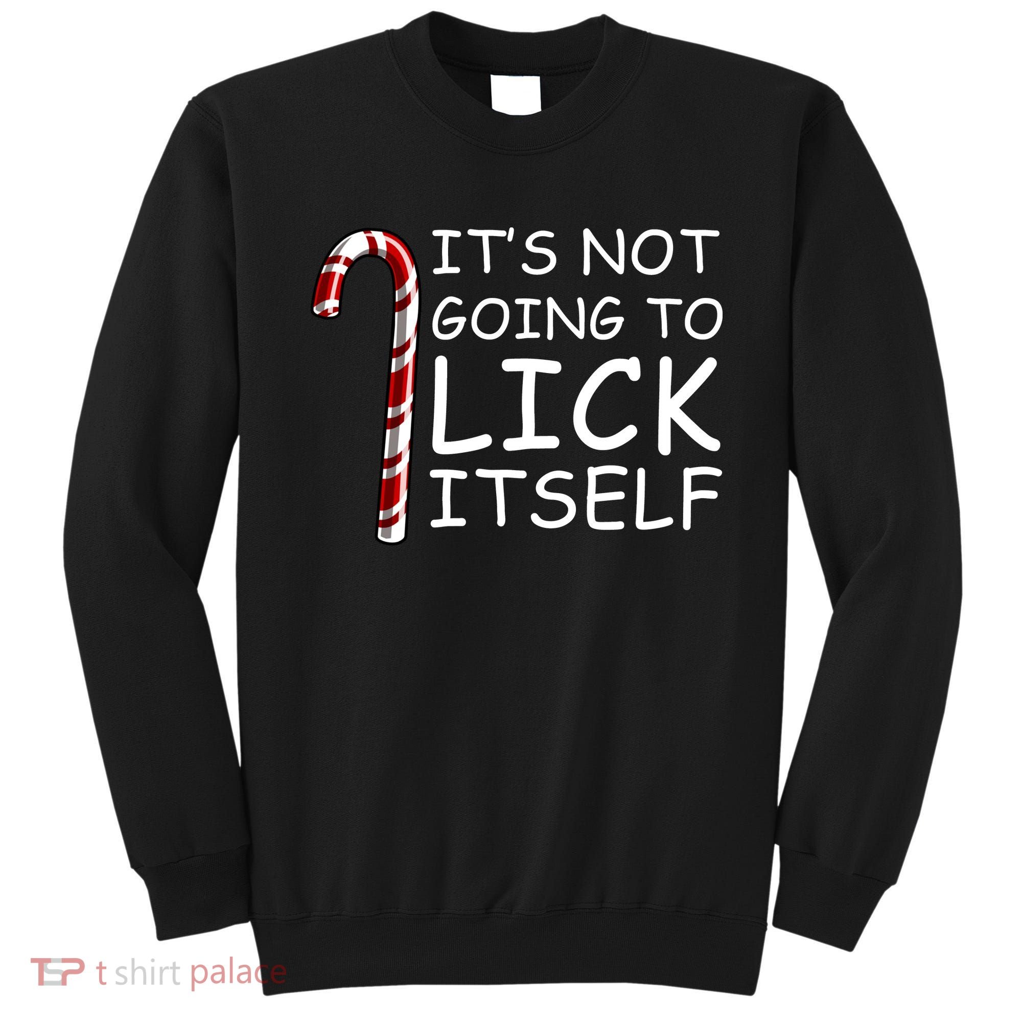 IT'S NOT GOING TO LICK ITSELF Sweatshirt
