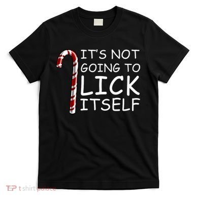 IT'S NOT GOING TO LICK ITSELF T-Shirt