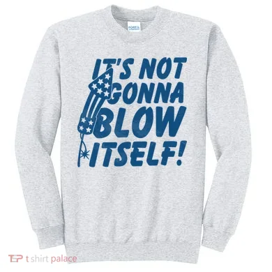 Its Not Gonna Blow Itself Firecracker Sweatshirt