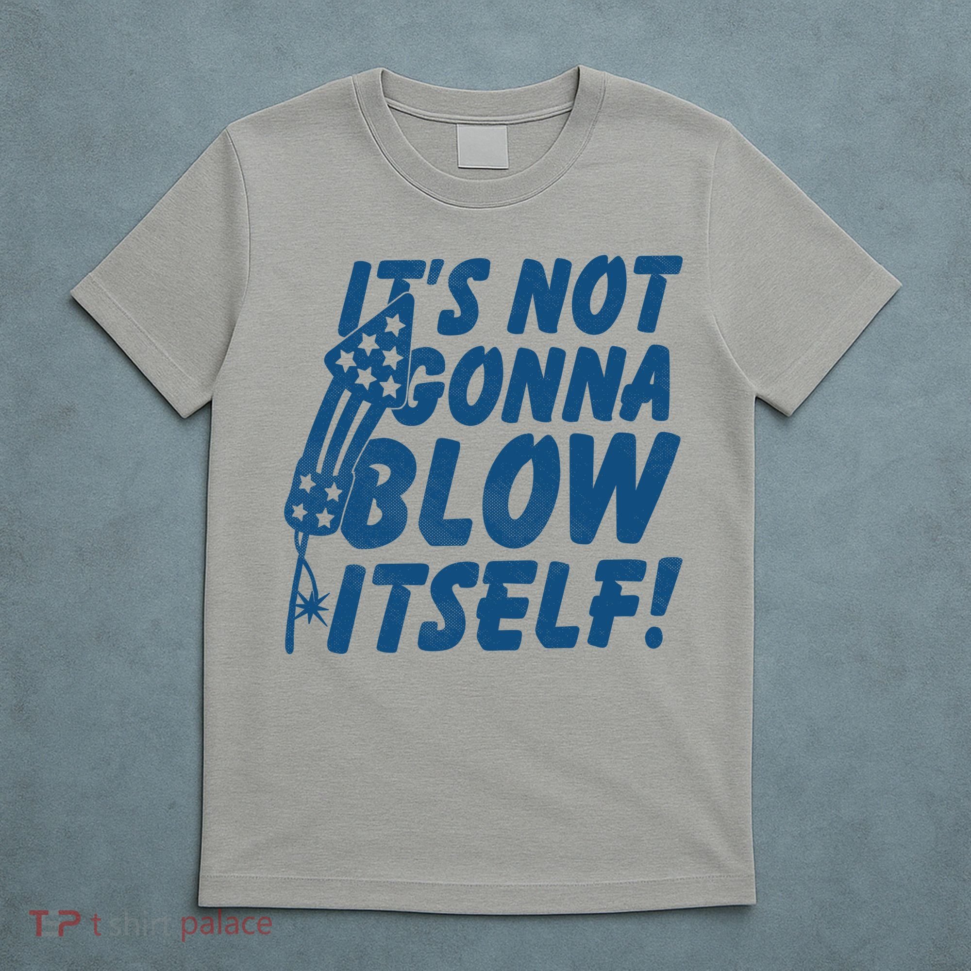 Its Not Gonna Blow Itself Firecracker T-Shirt