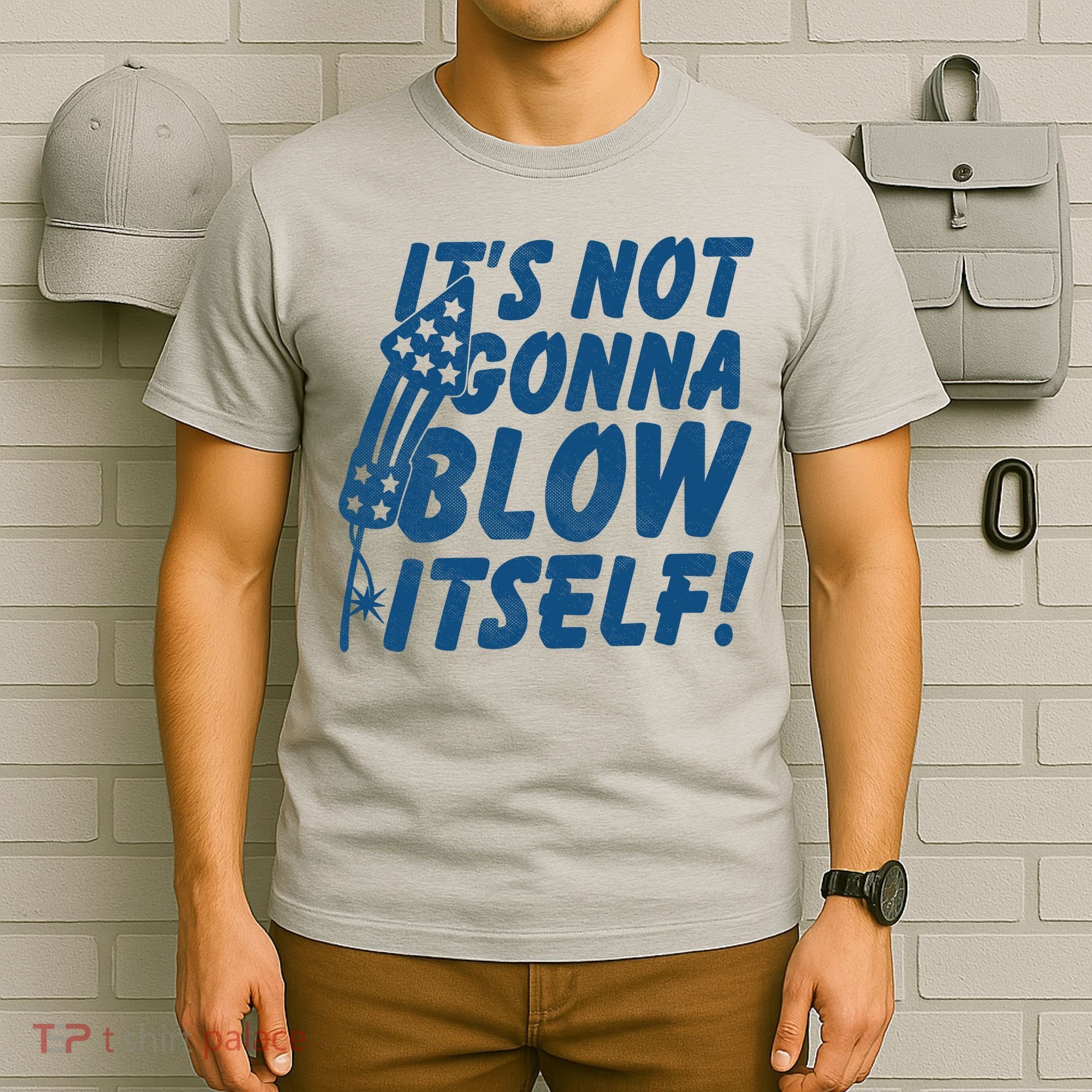 Its Not Gonna Blow Itself Firecracker T-Shirt