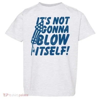 Its Not Gonna Blow Itself Firecracker Toddler T-Shirt