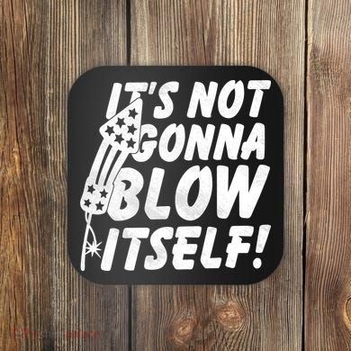 Its Not Gonna Blow Itself Firecracker Coaster