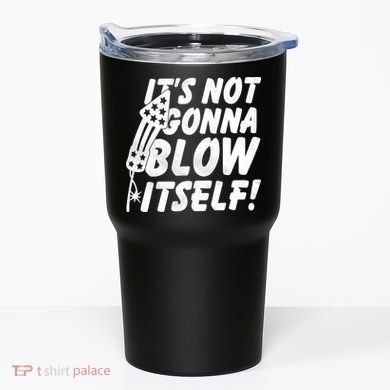 Its Not Gonna Blow Itself Firecracker Tumbler