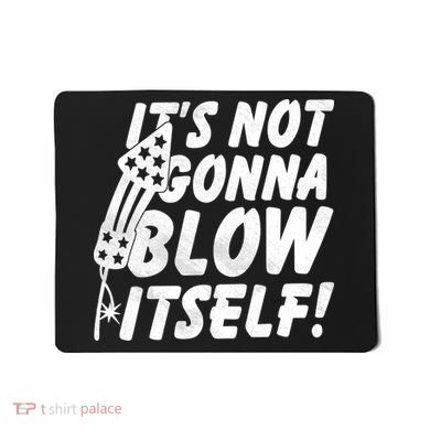 Its Not Gonna Blow Itself Firecracker Mousepad