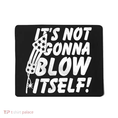 Its Not Gonna Blow Itself Firecracker Mousepad