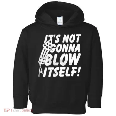 Its Not Gonna Blow Itself Firecracker Toddler Hoodie